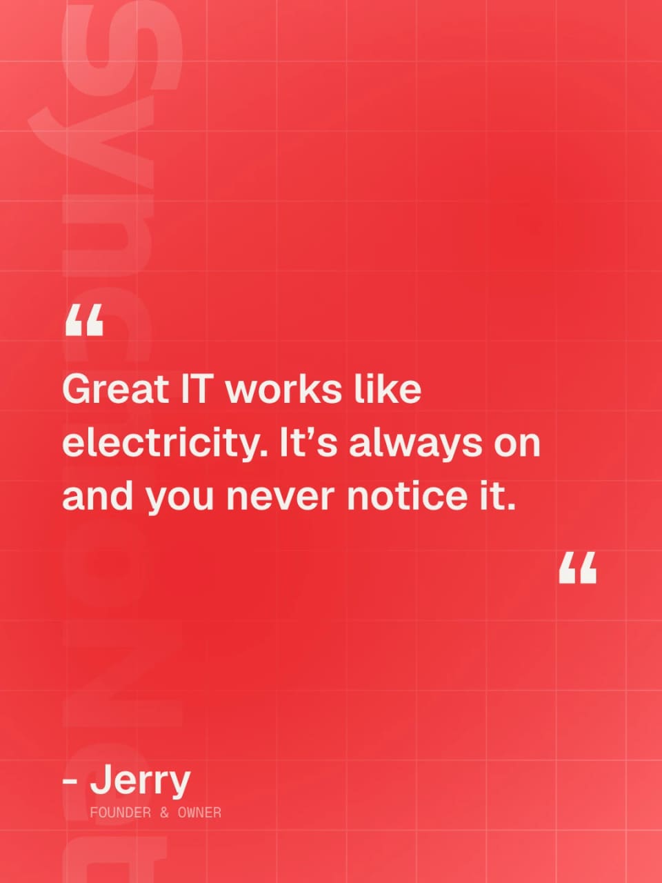 A red post with a faint grid and the SynchroNet wordmark running vertically, quoting the founder: Great IT works like electricity. It's always on and you never notice it.